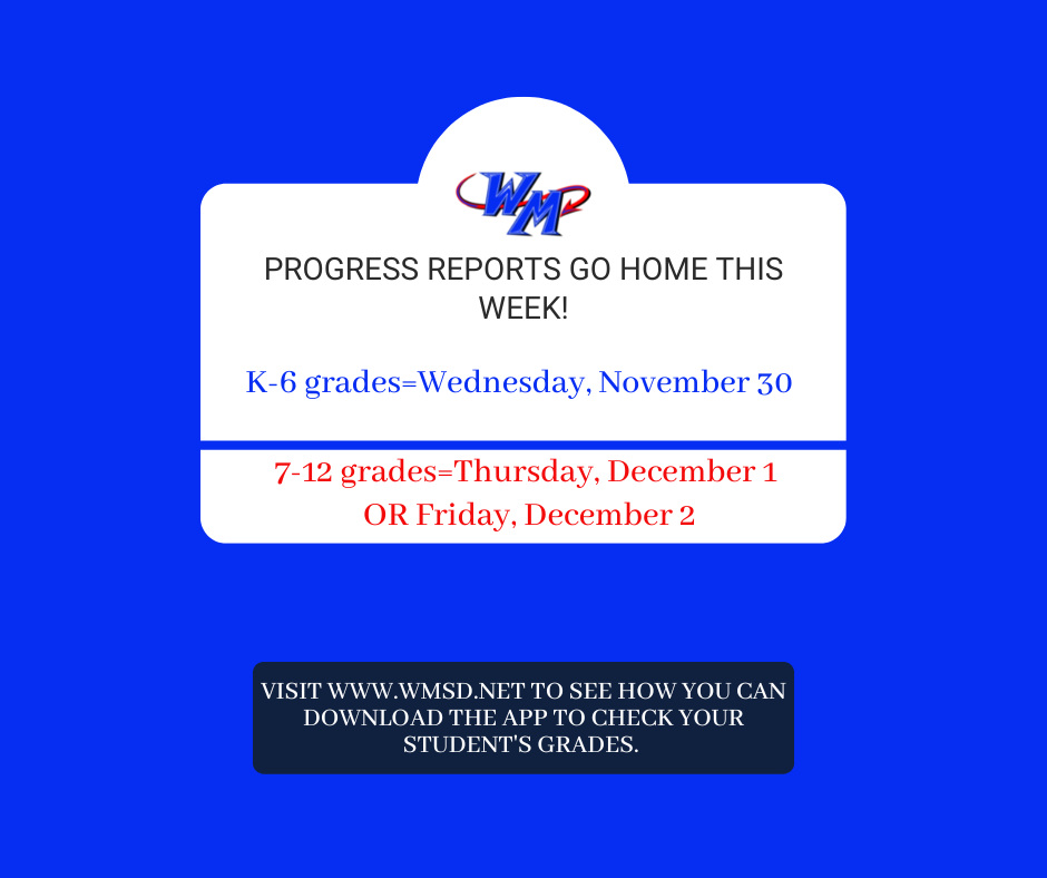 Progress reports on Wed. Nov. 30 for K-6 and Thurs, Dec. 1 and/or Fri. Dec. 2 for 7-12 grades