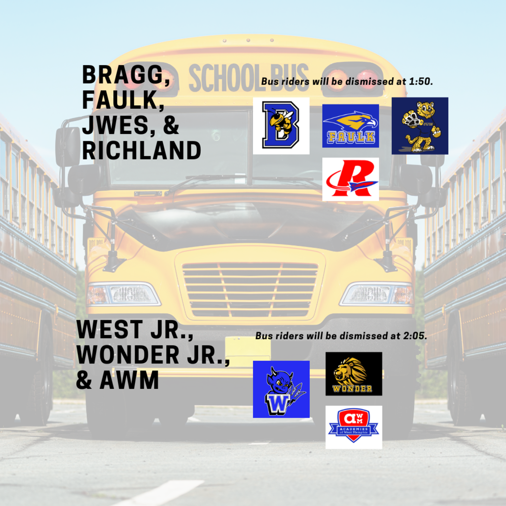 Bragg Faulk owes and Richland bus riders will be dismissed at 1:50 west wonder jr and awm bus riders will dismiss at 2:05